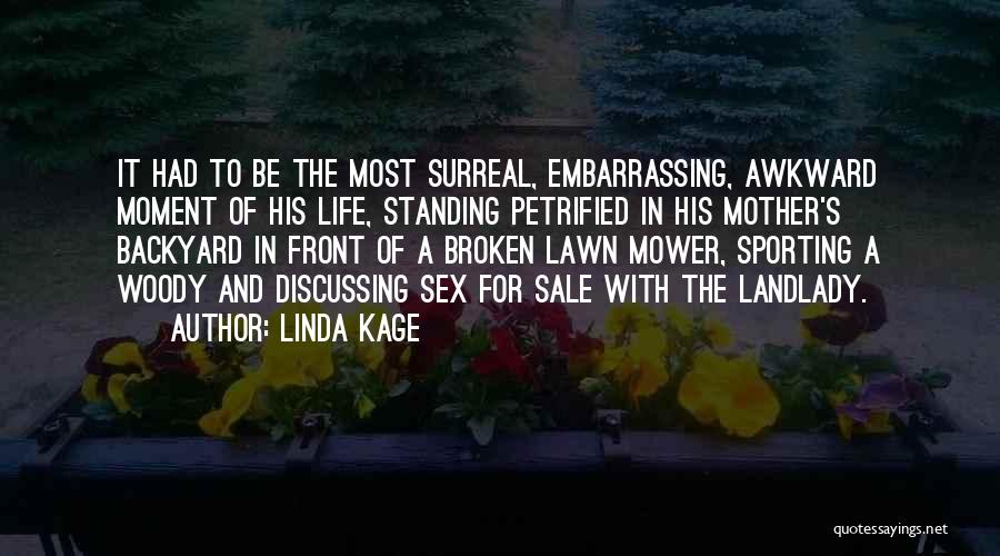 Linda Kage Quotes: It Had To Be The Most Surreal, Embarrassing, Awkward Moment Of His Life, Standing Petrified In His Mother's Backyard In