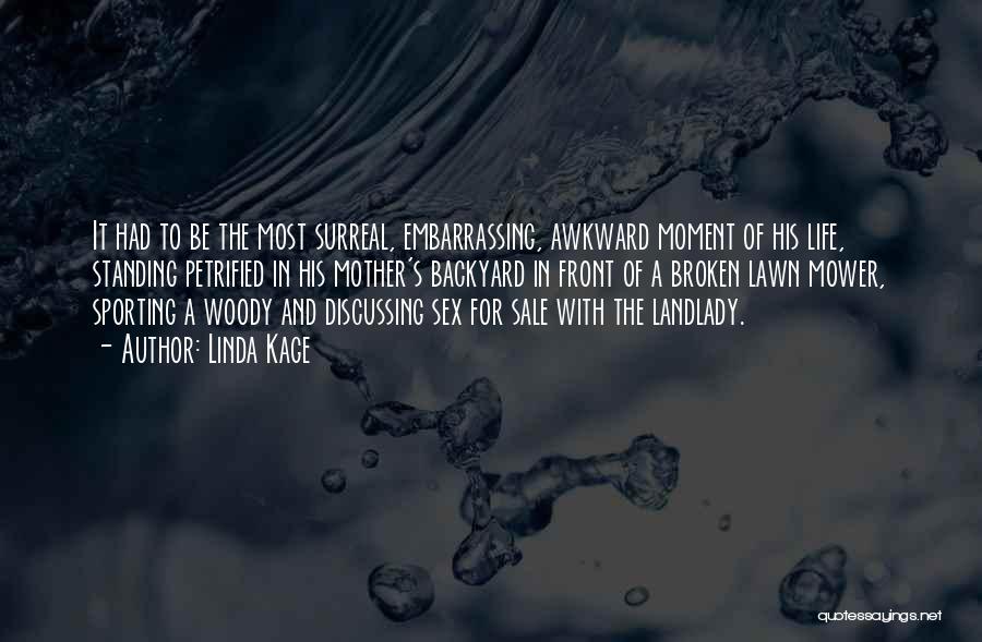 Linda Kage Quotes: It Had To Be The Most Surreal, Embarrassing, Awkward Moment Of His Life, Standing Petrified In His Mother's Backyard In