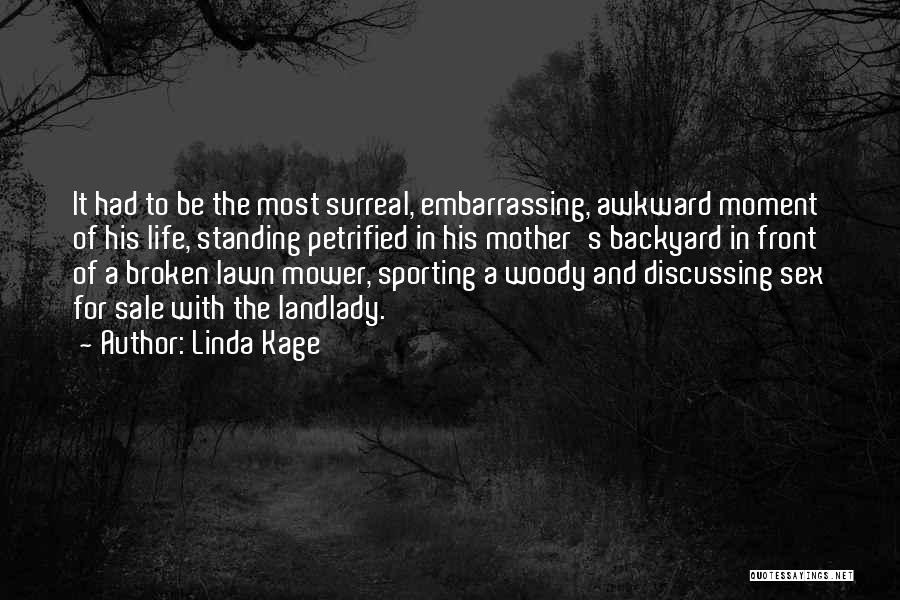 Linda Kage Quotes: It Had To Be The Most Surreal, Embarrassing, Awkward Moment Of His Life, Standing Petrified In His Mother's Backyard In