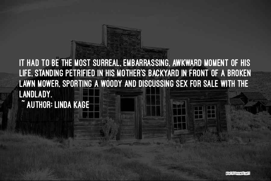 Linda Kage Quotes: It Had To Be The Most Surreal, Embarrassing, Awkward Moment Of His Life, Standing Petrified In His Mother's Backyard In