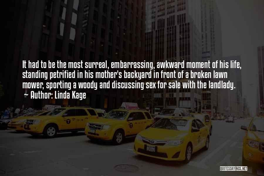 Linda Kage Quotes: It Had To Be The Most Surreal, Embarrassing, Awkward Moment Of His Life, Standing Petrified In His Mother's Backyard In