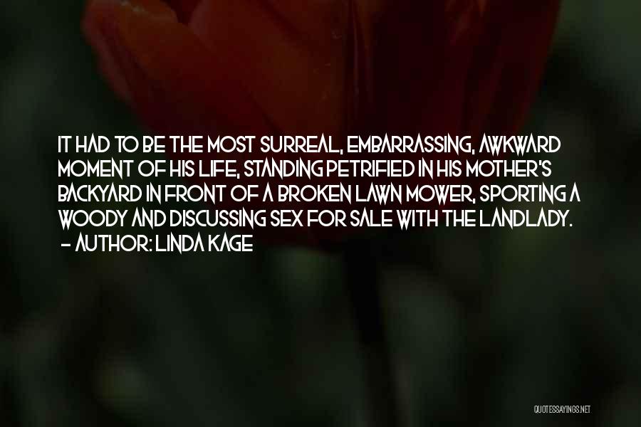 Linda Kage Quotes: It Had To Be The Most Surreal, Embarrassing, Awkward Moment Of His Life, Standing Petrified In His Mother's Backyard In