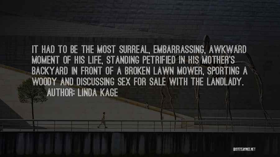 Linda Kage Quotes: It Had To Be The Most Surreal, Embarrassing, Awkward Moment Of His Life, Standing Petrified In His Mother's Backyard In