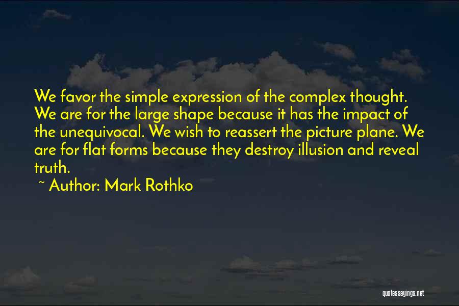 Mark Rothko Quotes: We Favor The Simple Expression Of The Complex Thought. We Are For The Large Shape Because It Has The Impact