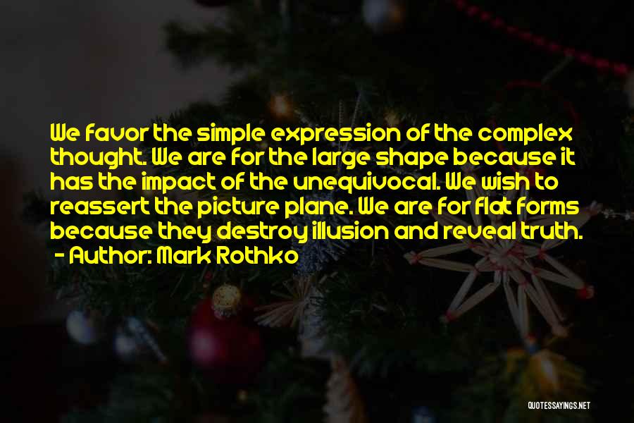 Mark Rothko Quotes: We Favor The Simple Expression Of The Complex Thought. We Are For The Large Shape Because It Has The Impact