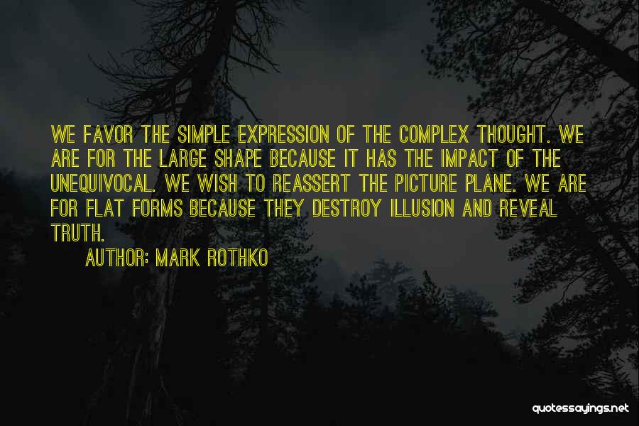 Mark Rothko Quotes: We Favor The Simple Expression Of The Complex Thought. We Are For The Large Shape Because It Has The Impact