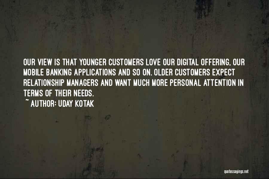 Uday Kotak Quotes: Our View Is That Younger Customers Love Our Digital Offering, Our Mobile Banking Applications And So On. Older Customers Expect