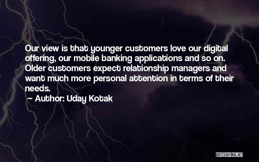 Uday Kotak Quotes: Our View Is That Younger Customers Love Our Digital Offering, Our Mobile Banking Applications And So On. Older Customers Expect