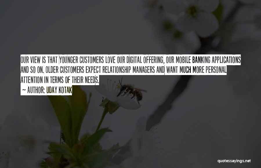 Uday Kotak Quotes: Our View Is That Younger Customers Love Our Digital Offering, Our Mobile Banking Applications And So On. Older Customers Expect