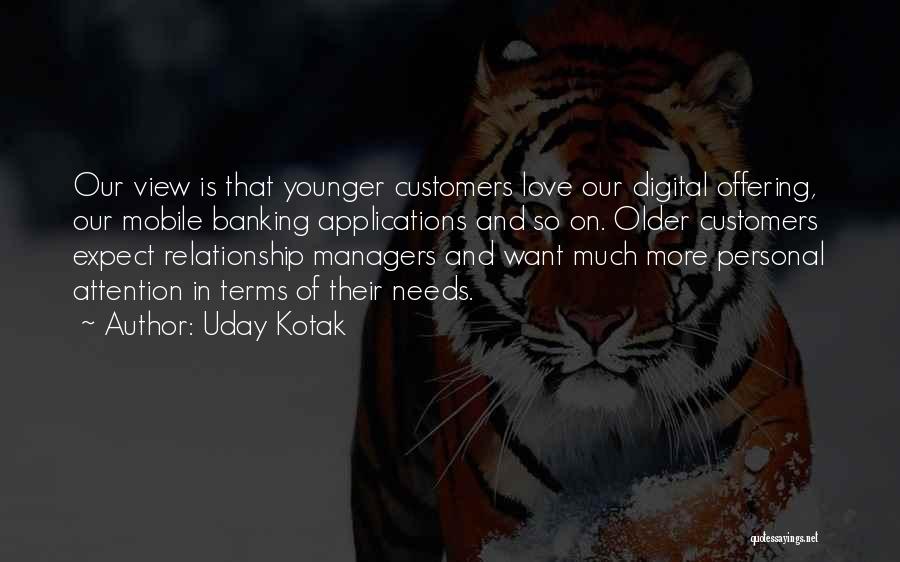 Uday Kotak Quotes: Our View Is That Younger Customers Love Our Digital Offering, Our Mobile Banking Applications And So On. Older Customers Expect