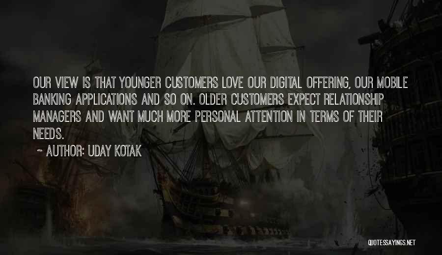 Uday Kotak Quotes: Our View Is That Younger Customers Love Our Digital Offering, Our Mobile Banking Applications And So On. Older Customers Expect