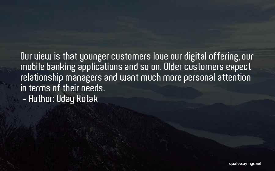 Uday Kotak Quotes: Our View Is That Younger Customers Love Our Digital Offering, Our Mobile Banking Applications And So On. Older Customers Expect