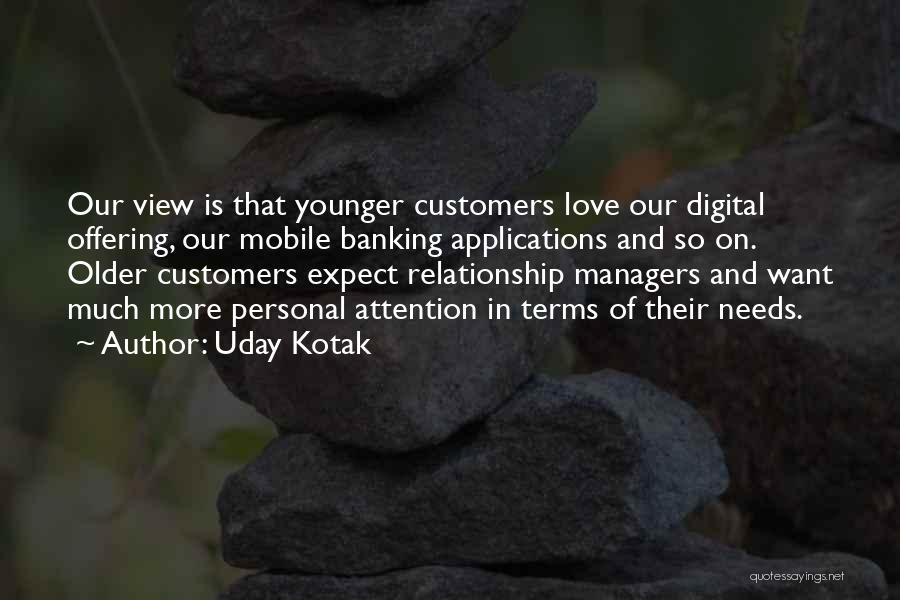 Uday Kotak Quotes: Our View Is That Younger Customers Love Our Digital Offering, Our Mobile Banking Applications And So On. Older Customers Expect
