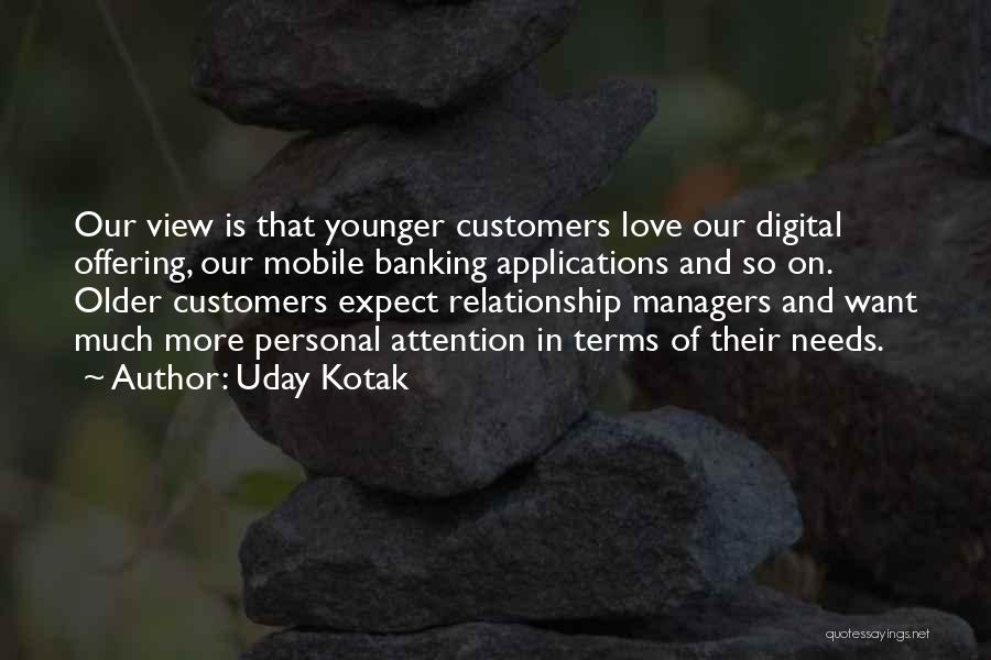 Uday Kotak Quotes: Our View Is That Younger Customers Love Our Digital Offering, Our Mobile Banking Applications And So On. Older Customers Expect