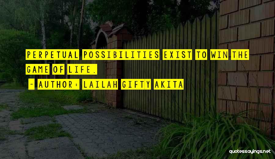 Lailah Gifty Akita Quotes: Perpetual Possibilities Exist To Win The Game Of Life.