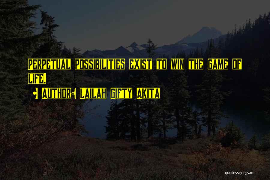 Lailah Gifty Akita Quotes: Perpetual Possibilities Exist To Win The Game Of Life.