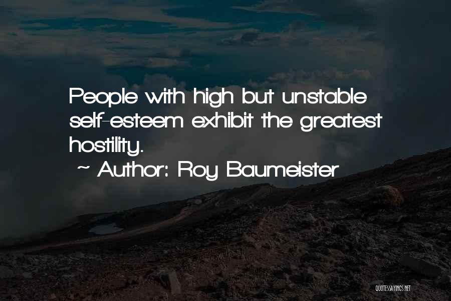 Roy Baumeister Quotes: People With High But Unstable Self-esteem Exhibit The Greatest Hostility.