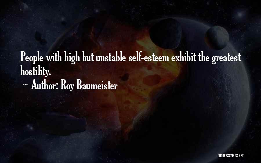 Roy Baumeister Quotes: People With High But Unstable Self-esteem Exhibit The Greatest Hostility.