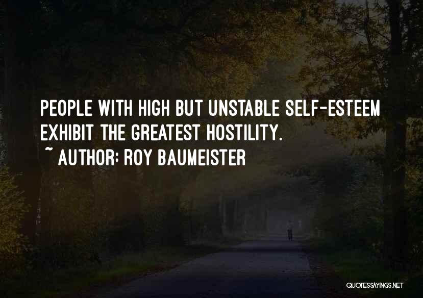 Roy Baumeister Quotes: People With High But Unstable Self-esteem Exhibit The Greatest Hostility.