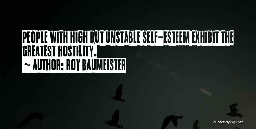 Roy Baumeister Quotes: People With High But Unstable Self-esteem Exhibit The Greatest Hostility.