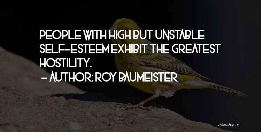 Roy Baumeister Quotes: People With High But Unstable Self-esteem Exhibit The Greatest Hostility.