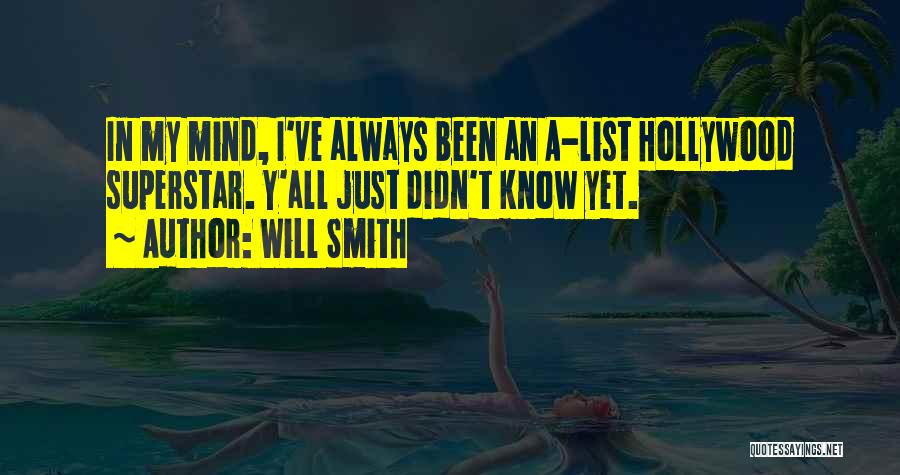 Will Smith Quotes: In My Mind, I've Always Been An A-list Hollywood Superstar. Y'all Just Didn't Know Yet.