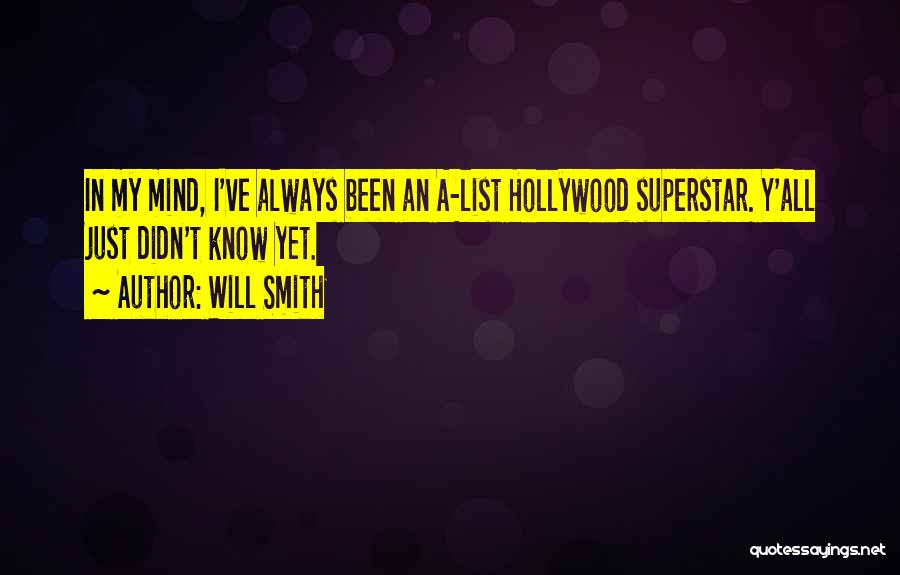 Will Smith Quotes: In My Mind, I've Always Been An A-list Hollywood Superstar. Y'all Just Didn't Know Yet.