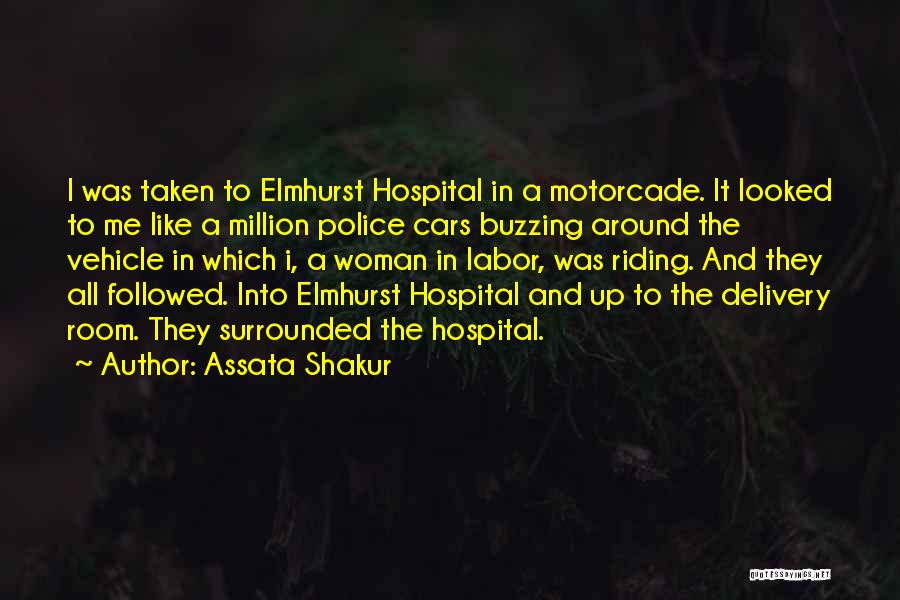 Assata Shakur Quotes: I Was Taken To Elmhurst Hospital In A Motorcade. It Looked To Me Like A Million Police Cars Buzzing Around
