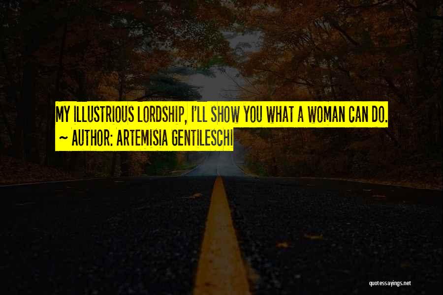 Artemisia Gentileschi Quotes: My Illustrious Lordship, I'll Show You What A Woman Can Do.