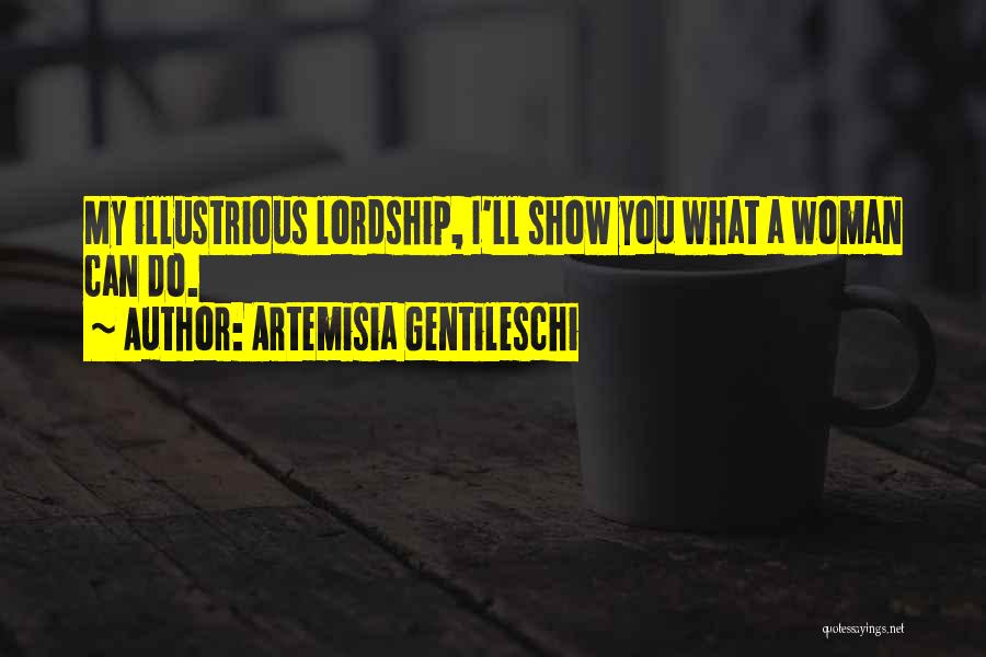Artemisia Gentileschi Quotes: My Illustrious Lordship, I'll Show You What A Woman Can Do.
