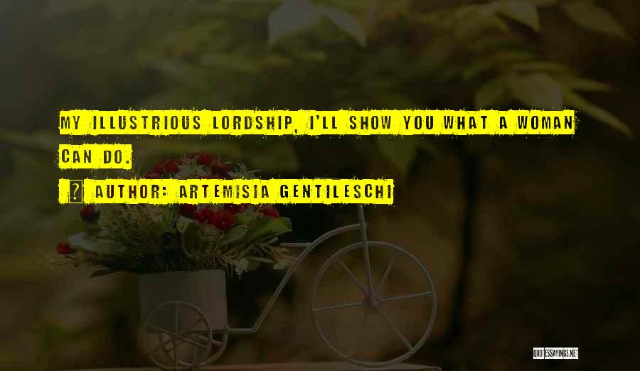 Artemisia Gentileschi Quotes: My Illustrious Lordship, I'll Show You What A Woman Can Do.
