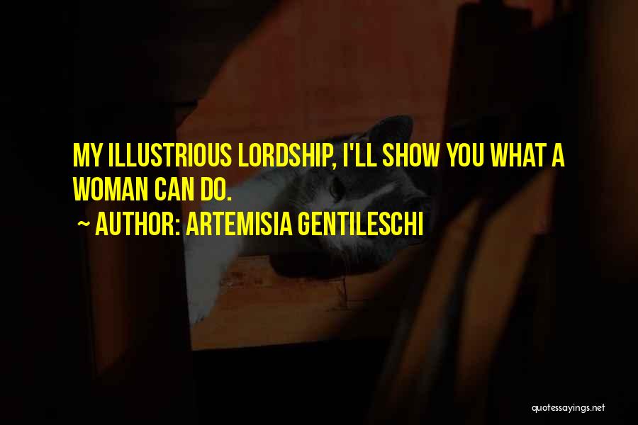 Artemisia Gentileschi Quotes: My Illustrious Lordship, I'll Show You What A Woman Can Do.