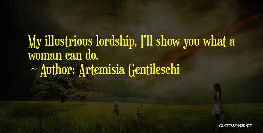 Artemisia Gentileschi Quotes: My Illustrious Lordship, I'll Show You What A Woman Can Do.