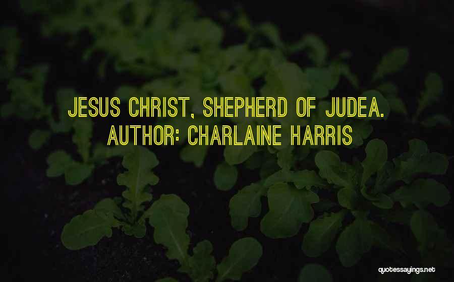 Charlaine Harris Quotes: Jesus Christ, Shepherd Of Judea.