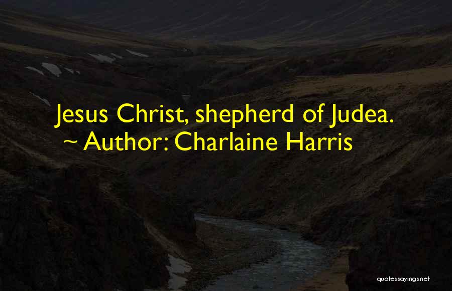 Charlaine Harris Quotes: Jesus Christ, Shepherd Of Judea.