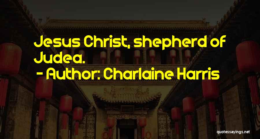 Charlaine Harris Quotes: Jesus Christ, Shepherd Of Judea.