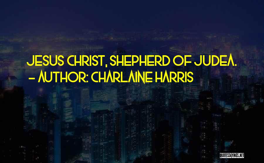 Charlaine Harris Quotes: Jesus Christ, Shepherd Of Judea.