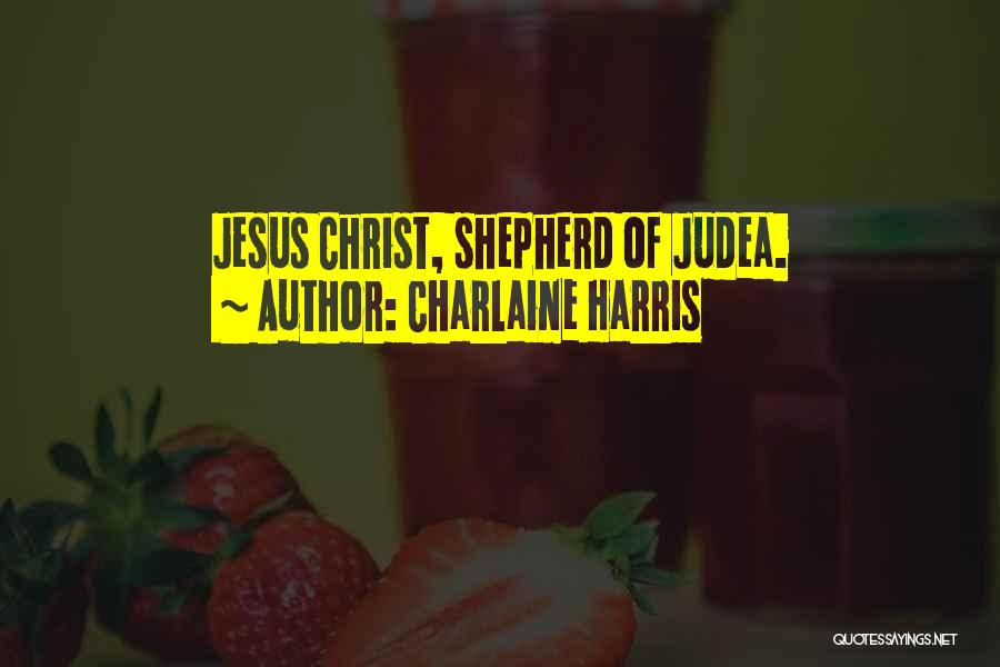 Charlaine Harris Quotes: Jesus Christ, Shepherd Of Judea.