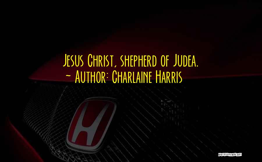 Charlaine Harris Quotes: Jesus Christ, Shepherd Of Judea.