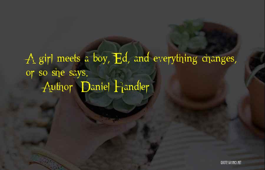 Daniel Handler Quotes: A Girl Meets A Boy, Ed, And Everything Changes, Or So She Says.