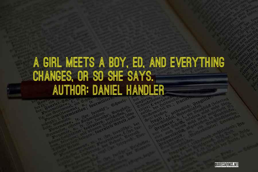 Daniel Handler Quotes: A Girl Meets A Boy, Ed, And Everything Changes, Or So She Says.