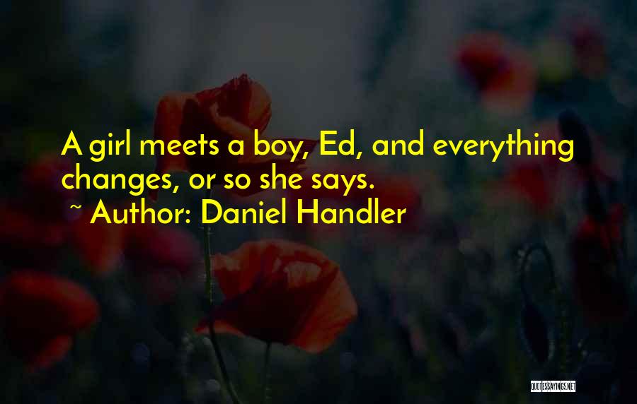 Daniel Handler Quotes: A Girl Meets A Boy, Ed, And Everything Changes, Or So She Says.