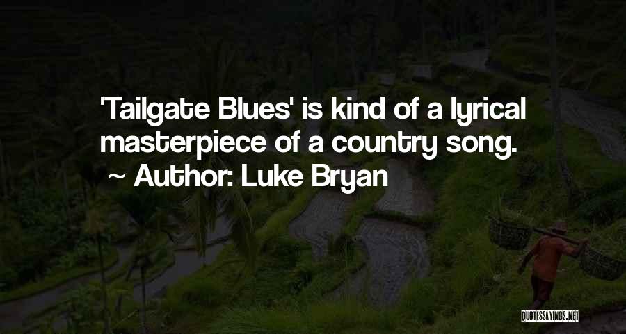 Luke Bryan Quotes: 'tailgate Blues' Is Kind Of A Lyrical Masterpiece Of A Country Song.