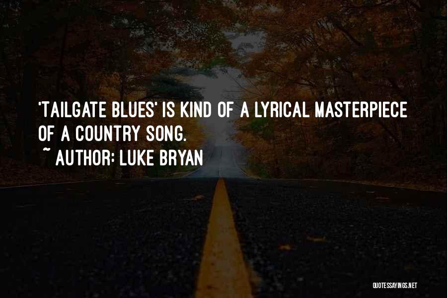 Luke Bryan Quotes: 'tailgate Blues' Is Kind Of A Lyrical Masterpiece Of A Country Song.