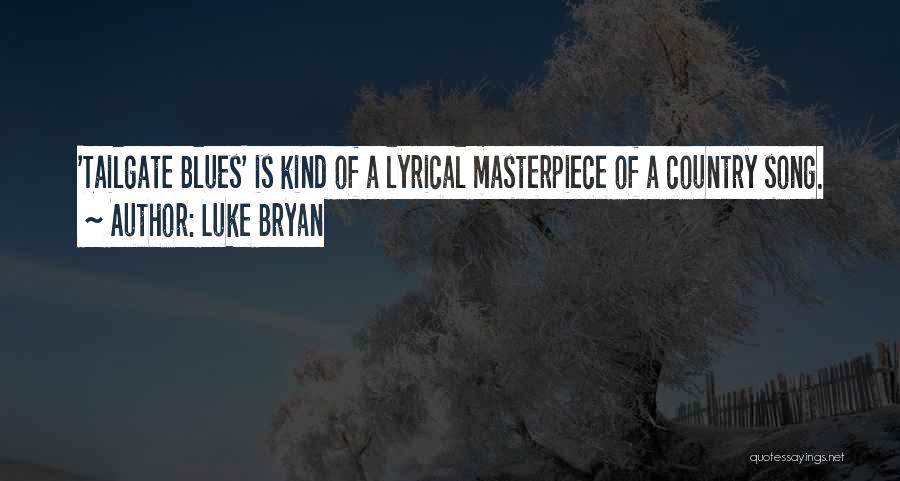 Luke Bryan Quotes: 'tailgate Blues' Is Kind Of A Lyrical Masterpiece Of A Country Song.