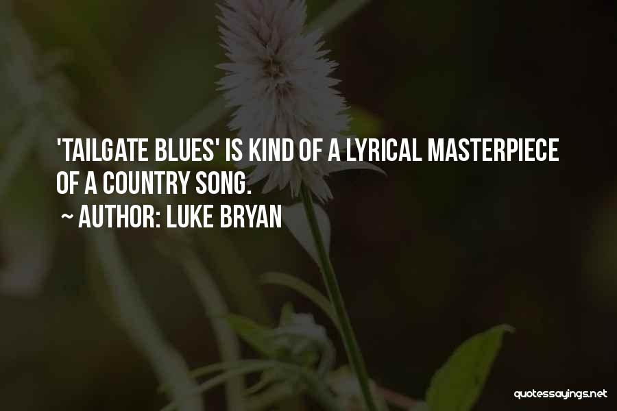 Luke Bryan Quotes: 'tailgate Blues' Is Kind Of A Lyrical Masterpiece Of A Country Song.