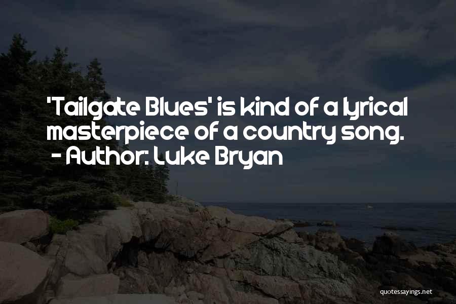 Luke Bryan Quotes: 'tailgate Blues' Is Kind Of A Lyrical Masterpiece Of A Country Song.