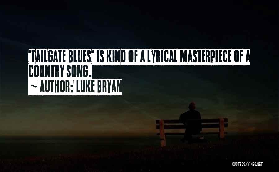 Luke Bryan Quotes: 'tailgate Blues' Is Kind Of A Lyrical Masterpiece Of A Country Song.