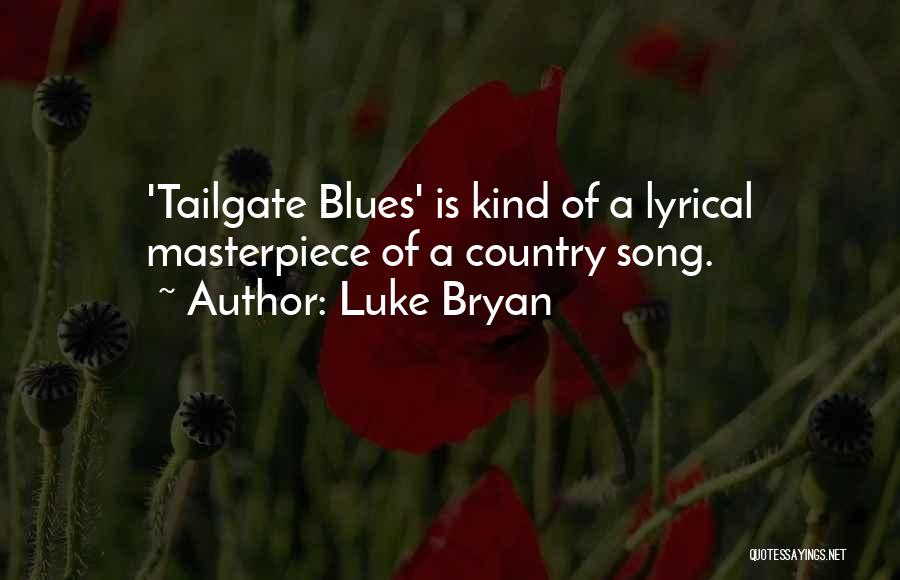 Luke Bryan Quotes: 'tailgate Blues' Is Kind Of A Lyrical Masterpiece Of A Country Song.