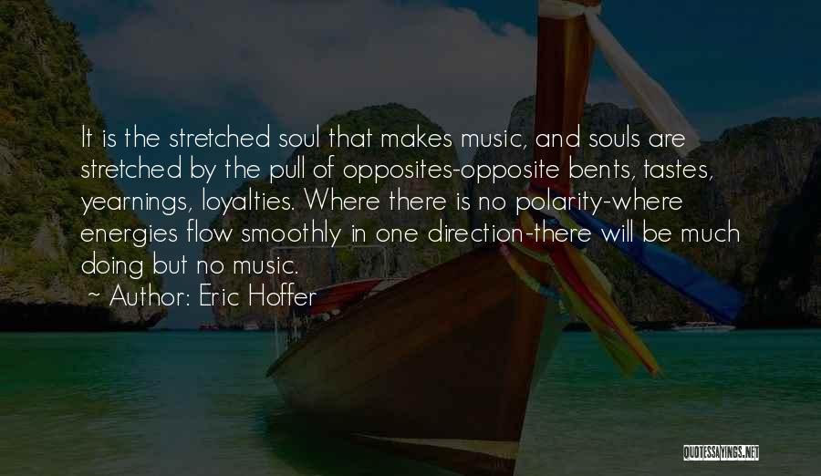 Eric Hoffer Quotes: It Is The Stretched Soul That Makes Music, And Souls Are Stretched By The Pull Of Opposites-opposite Bents, Tastes, Yearnings,